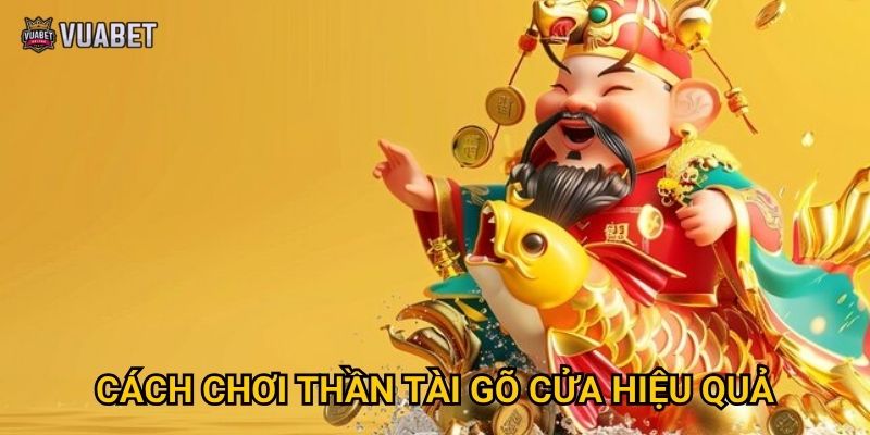 Cách chơi Thần Tài Gõ Cửa hiệu quả