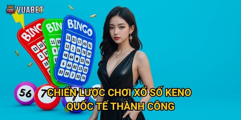 Chơi xổ số Keno quốc tế tại Vuabet88 có khó không? 3 Chiến lược chơi xổ số Keno quốc tế thành công