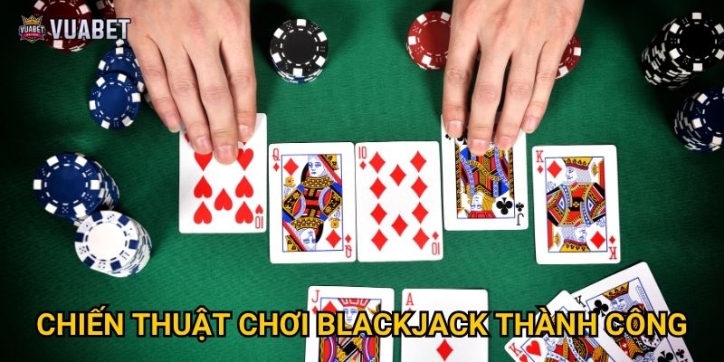 Chiến thuật chơi Blackjack thành công