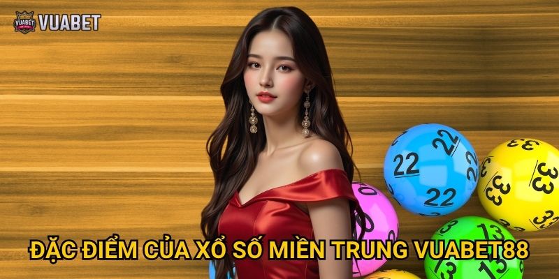 Tại sao nên chọn chơi xổ số miền Trung tại Vuabet88? 2 Đặc điểm của xổ số miền Trung Vuabet88
