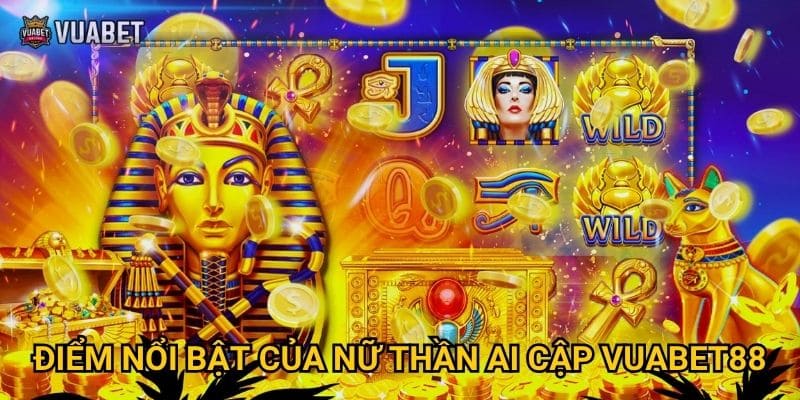 Tại sao Nữ Thần Ai Cập tại Vuabet88 được ưa chuộng? 2 Điểm nổi bật của Nữ Thần Ai Cập Vuabet88