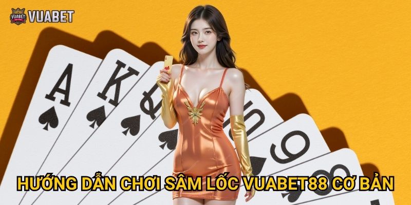 Chơi Sâm lốc tại Vuabet88 có dễ thắng không? 2 Hướng dẫn chơi Sâm lốc Vuabet88 cơ bản