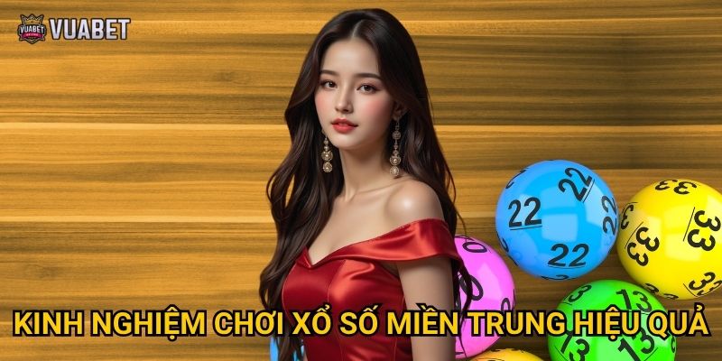 Tại sao nên chọn chơi xổ số miền Trung tại Vuabet88? 3 Kinh nghiệm chơi xổ số miền Trung hiệu quả